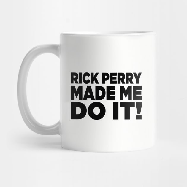 Rick Perry Made Me Do It by AngryMongoAff